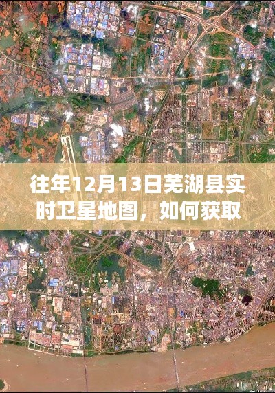 往年12月13日芜湖县实时卫星地图获取指南,详细步骤与操作指引