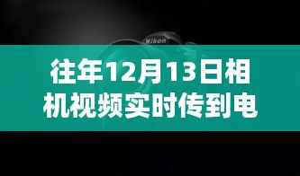 往年12月13日相机视频实时传输至电脑的详细指南,掌握摄影技巧,轻松实现实时传输