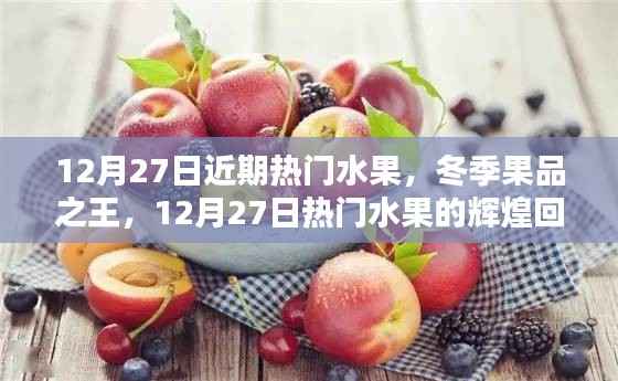 冬季果品之王,热门水果回顾与地位解析——12月27日特辑