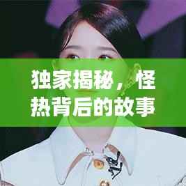 独家揭秘,怪热背后的故事深度探索,惊人后续揭秘!