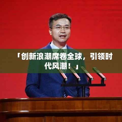 「创新浪潮席卷全球,引领时代风潮!」