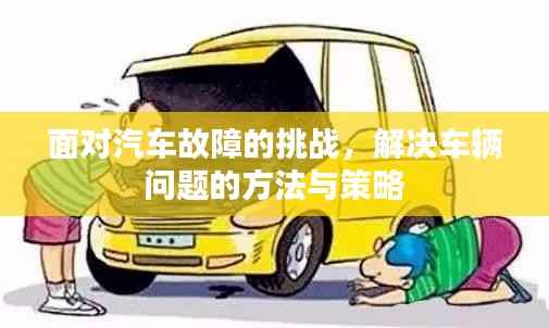 面对汽车故障的挑战,解决车辆问题的方法与策略