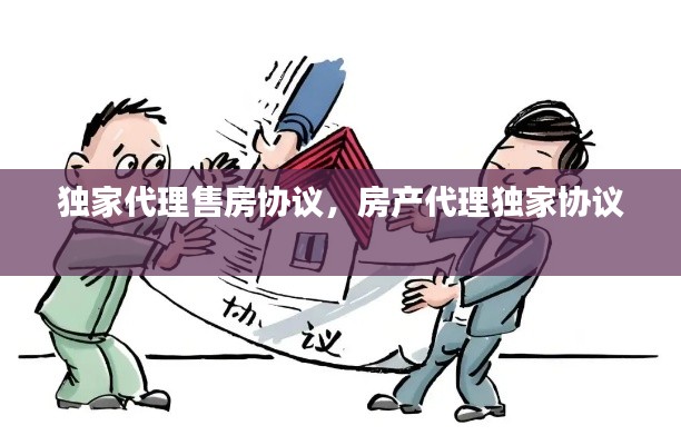 独家代理售房协议,房产代理独家协议