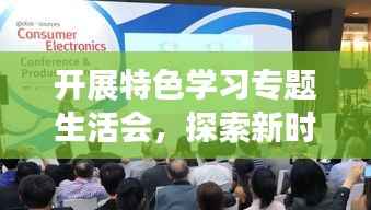 开展特色学习专题生活会,探索新时代教育模式创新之路