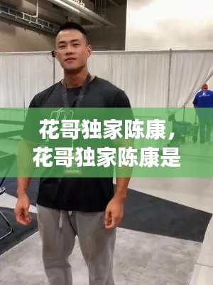 花哥独家陈康,花哥独家陈康是谁