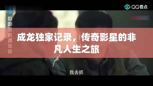 成龙独家记录,传奇影星的非凡人生之旅