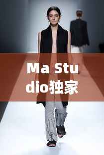 Ma Studio独家女装定制,专属时尚魅力,打造独特风采