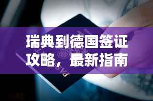 瑞典到德国签证攻略,最新指南助你顺利出行!