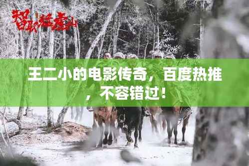 王二小的电影传奇,百度热推,不容错过!