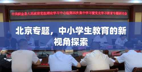 北京专题,中小学生教育的新视角探索