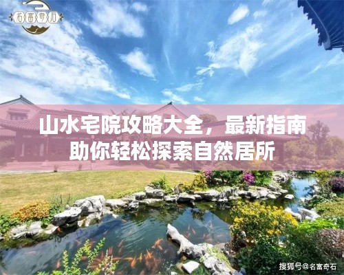 山水宅院攻略大全，最新指南助你轻松探索自然居所