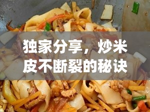 独家分享，炒米皮不断裂的秘诀与技巧全解析！