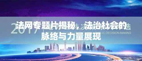 法网专题片揭秘,法治社会的脉络与力量展现