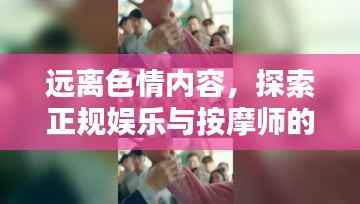 远离色情内容,探索正规娱乐与按摩师的专业魅力