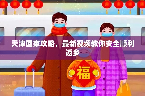 天津回家攻略，最新视频教你安全顺利返乡