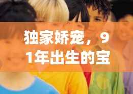独家娇宠,91年出生的宝贝璀璨人生之旅