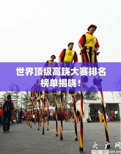 世界顶级高跷大赛排名榜单揭晓!