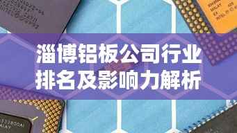 淄博铝板公司行业排名及影响力解析