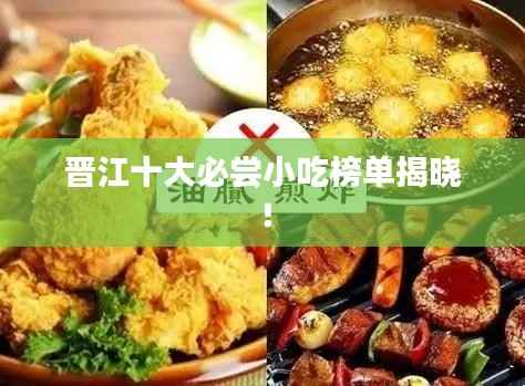 晋江十大必尝小吃榜单揭晓!