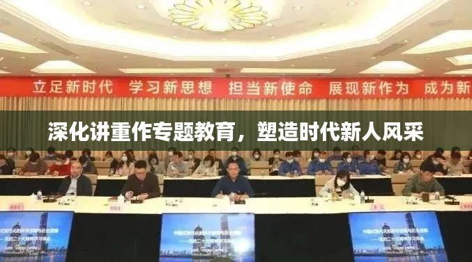 深化讲重作专题教育,塑造时代新人风采