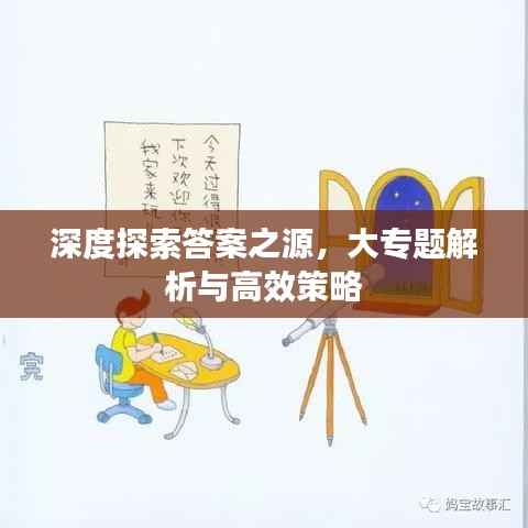 深度探索答案之源,大专题解析与高效策略