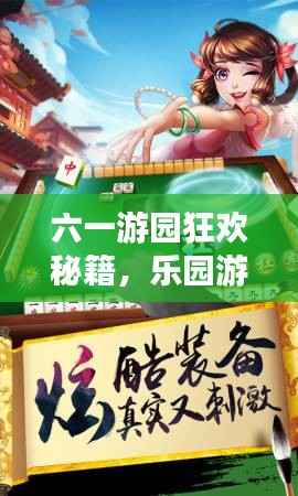 六一游园狂欢秘籍,乐园游戏攻略视频,玩转乐趣,尽享快乐时光